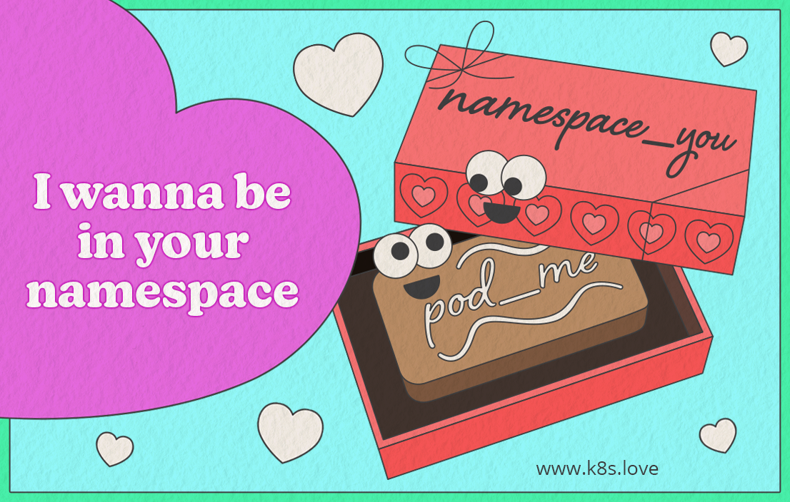 Honey, I wanna be in your namespace this Valenk8sday